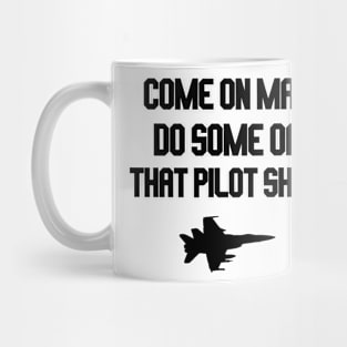 come on mav do some of that pilot sh*t Mug